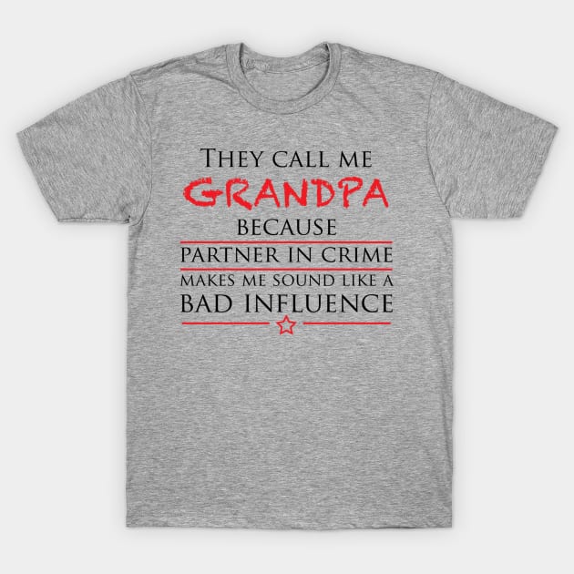 They call me GRANDPA because partner in crime makes me sound like a bad influence T-Shirt by erinmizedesigns